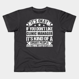 It's Okay If You Don't Like Clinic Manager It's Kind Of A Smart People Thing Anyway Clinic Manager Lover Kids T-Shirt